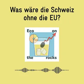 Was wäre die Schweiz ohne die EU? (Podcast Eco on the rocks)